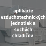 Aplikácie vzduchotechnických jednotiek a suchých chladičov 